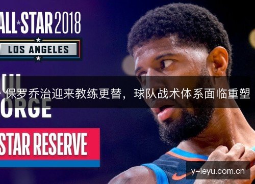 保罗乔治迎来教练更替，球队战术体系面临重塑